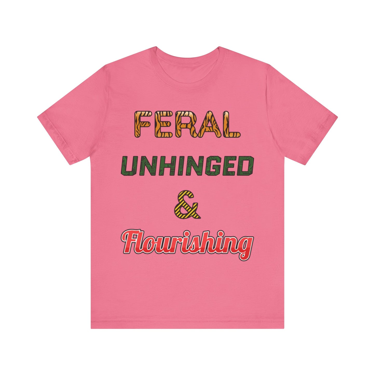 Feral, Unhinged, and Flourishing Unisex Tee